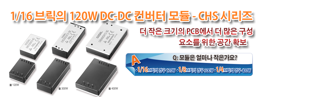 1/16 브릭의 120W DC-DC 컨버터 모듈 - CHS 시리즈 더 작은 크기의 PCB에서 더 많은 구성요소를 위한 공간 확보 ■ 120W ■ 300W ■ 400W