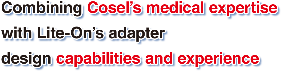 Combining Cosel’s medical expertise with Lite-On’s adapter design capabilities and experience