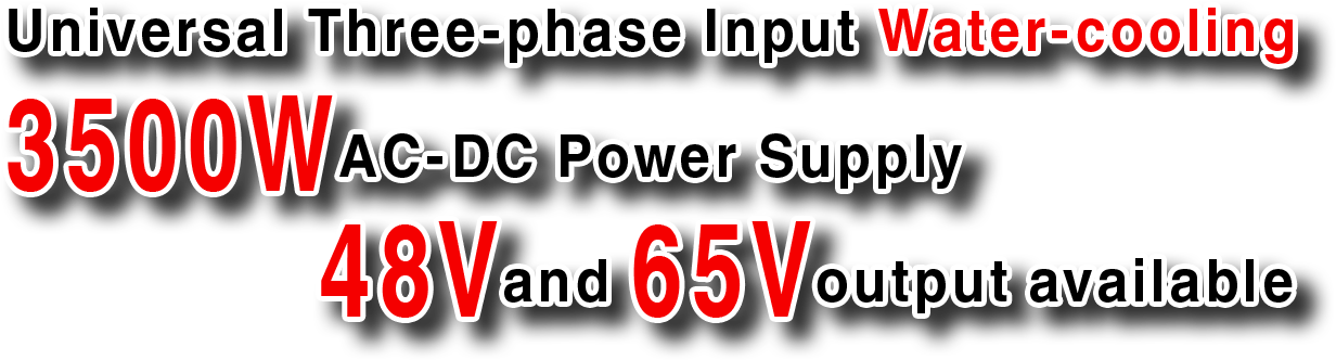 Universal Three-phase Input Water-cooling 3500WAC-DC Power Supply 48Vand 65Voutput available
